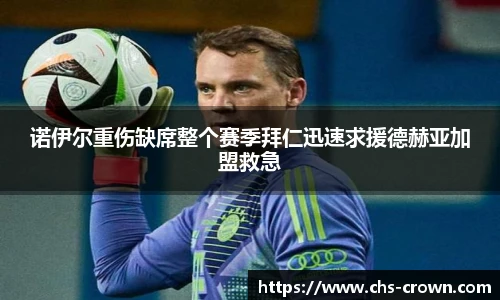 诺伊尔重伤缺席整个赛季拜仁迅速求援德赫亚加盟救急